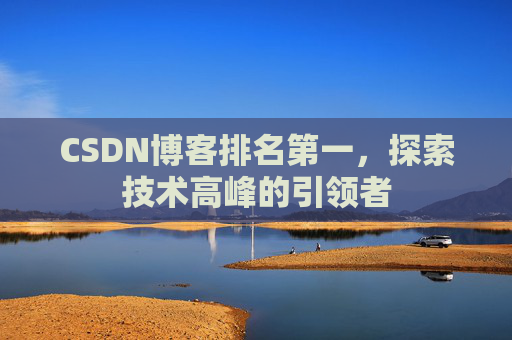 CSDN博客排名第一，探索技术高峰的引领者